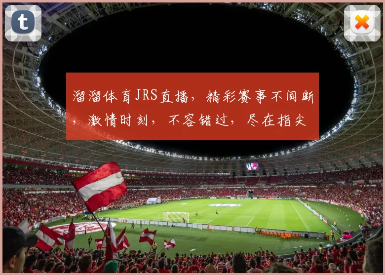 溜溜体育JRS直播，精彩赛事不间断，激情时刻，不容错过，尽在指尖