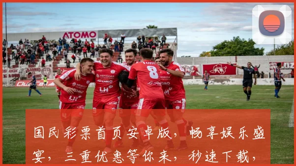 国民彩票首页安卓版，畅享娱乐盛宴，三重优惠等你来，秒速下载，畅玩不停